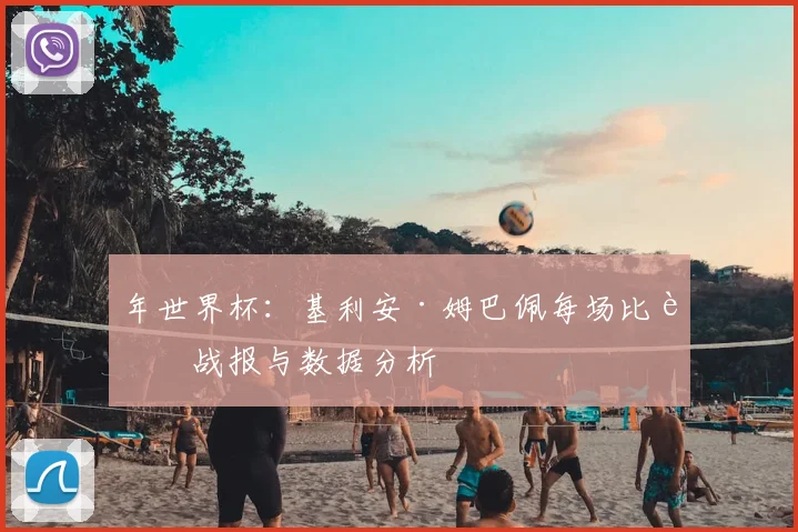 年世界杯：基利安·姆巴佩每场比赛战报与数据分析